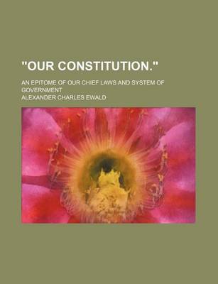 Book cover for Our Constitution.; An Epitome of Our Chief Laws and System of Government