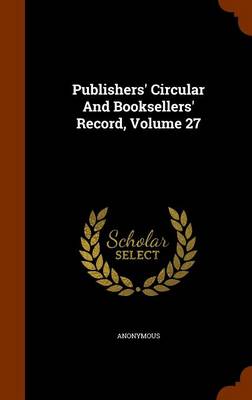 Book cover for Publishers' Circular and Booksellers' Record, Volume 27