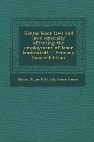 Cover of Kansas Labor Laws and Laws Especially Affecting the Employment of Labor (Annotated) - Primary Source Edition