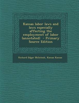 Book cover for Kansas Labor Laws and Laws Especially Affecting the Employment of Labor (Annotated) - Primary Source Edition