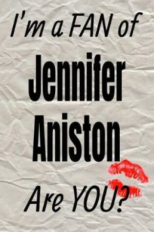 Cover of I'm a Fan of Jennifer Aniston Are You? Creative Writing Lined Journal