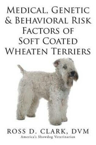 Cover of Medical, Genetic & Behavioral Risk Factors of Soft Coated Wheaten Terriers