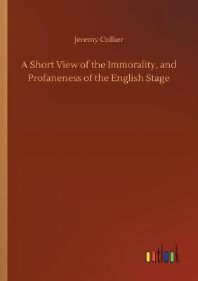 Book cover for A Short View of the Immorality, and Profaneness of the English Stage