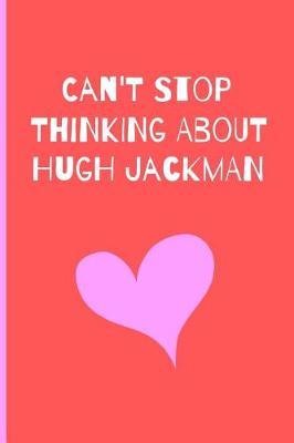 Book cover for Can't Stop Thinking About Hugh Jackman