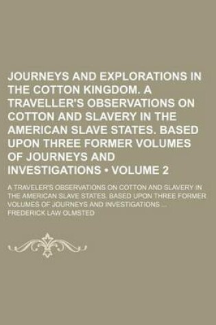 Cover of Journeys and Explorations in the Cotton Kingdom. a Traveller's Observations on Cotton and Slavery in the American Slave States. Based Upon Three Former Volumes of Journeys and Investigations (Volume 2); A Traveler's Observations on Cotton and Slavery in T