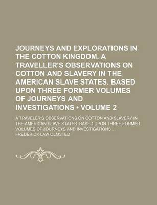 Book cover for Journeys and Explorations in the Cotton Kingdom. a Traveller's Observations on Cotton and Slavery in the American Slave States. Based Upon Three Former Volumes of Journeys and Investigations (Volume 2); A Traveler's Observations on Cotton and Slavery in T