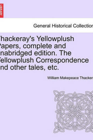 Cover of Thackeray's Yellowplush Papers, Complete and Unabridged Edition. the Yellowplush Correspondence and Other Tales, Etc.