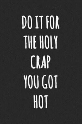 Cover of Do It For The Holy Crap You Got Hot