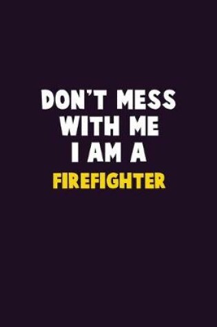 Cover of Don't Mess With Me, I Am A Firefighter