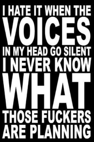 Cover of I hate it when the voices in my head go silent. I never know what those fuckers are planning.