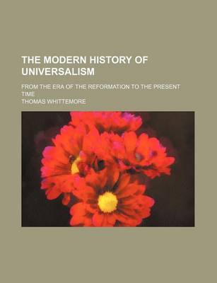 Book cover for The Modern History of Universalism; From the Era of the Reformation to the Present Time