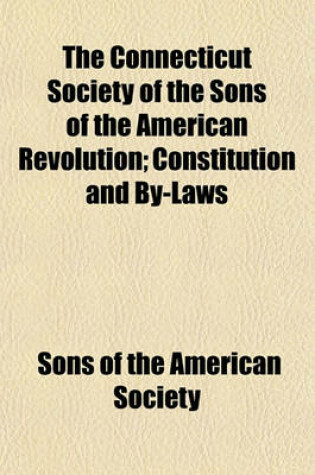 Cover of The Connecticut Society of the Sons of the American Revolution; Constitution and By-Laws