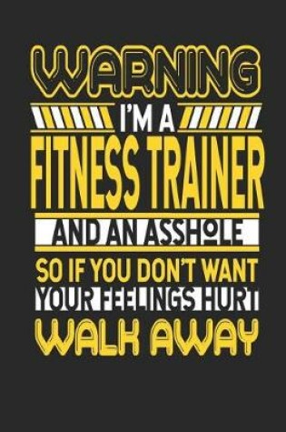 Cover of Warning I'm a Fitness Trainer and an Asshole So If You Don't Want Your Feelings Hurt Walk Away