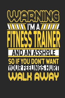 Book cover for Warning I'm a Fitness Trainer and an Asshole So If You Don't Want Your Feelings Hurt Walk Away