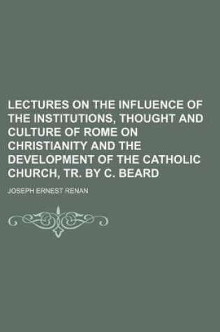 Cover of Lectures on the Influence of the Institutions, Thought and Culture of Rome on Christianity and the Development of the Catholic Church, Tr. by C. Beard