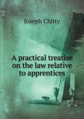 Book cover for A practical treatise on the law relative to apprentices