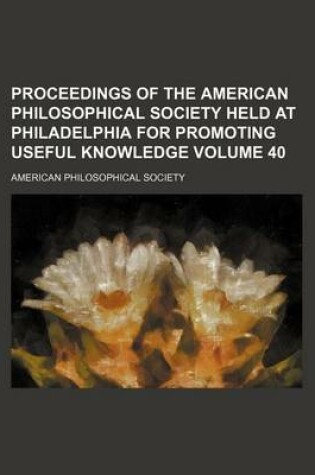 Cover of Proceedings of the American Philosophical Society Held at Philadelphia for Promoting Useful Knowledge Volume 40