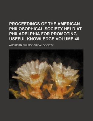 Book cover for Proceedings of the American Philosophical Society Held at Philadelphia for Promoting Useful Knowledge Volume 40