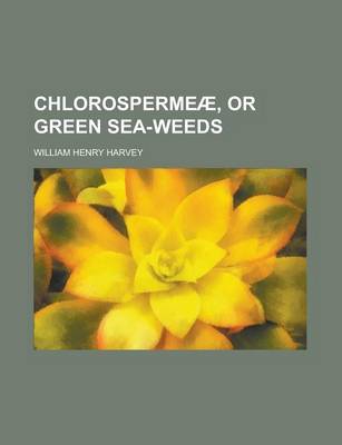 Book cover for Chlorospermeae, or Green Sea-Weeds