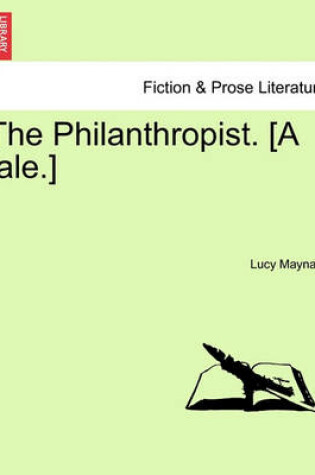 Cover of The Philanthropist. [A Tale.]