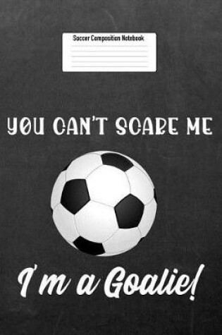 Cover of You Can't Scare Me I'm a Goalie!