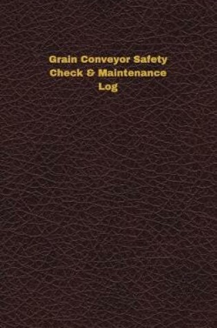 Cover of Grain Conveyor Safety Check & Maintenance Log
