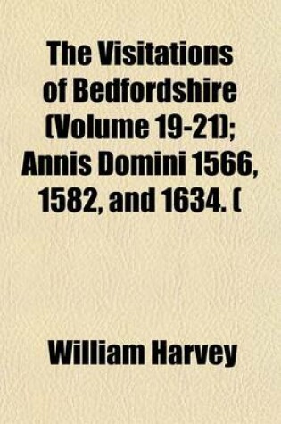 Cover of The Visitations of Bedfordshire (Volume 19-21); Annis Domini 1566, 1582, and 1634. (