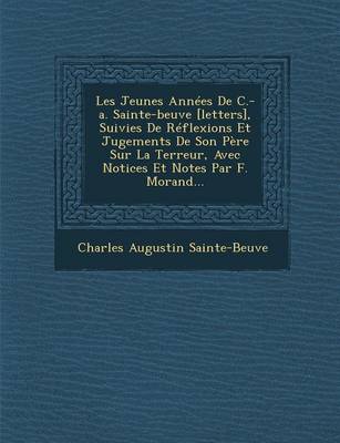 Book cover for Les Jeunes Annees de C.-A. Sainte-Beuve [Letters], Suivies de Reflexions Et Jugements de Son Pere Sur La Terreur, Avec Notices Et Notes Par F. Morand...