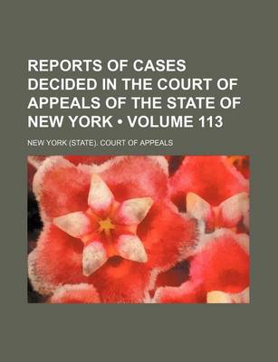 Book cover for Reports of Cases Decided in the Court of Appeals of the State of New York (Volume 113)