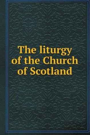 Cover of The liturgy of the Church of Scotland