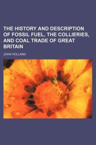 Cover of The History and Description of Fossil Fuel, the Collieries, and Coal Trade of Great Britain
