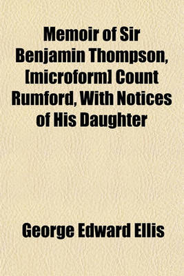 Book cover for Memoir of Sir Benjamin Thompson, [Microform] Count Rumford, with Notices of His Daughter