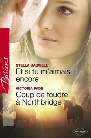 Cover of Et Si Tu M'Aimais Encore - Coup de Foudre a Northbridge (Harlequin Passions)