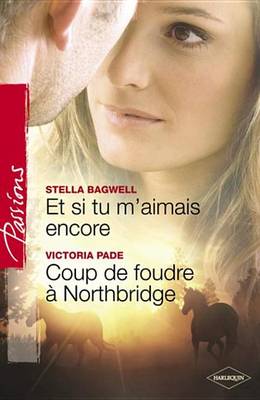 Book cover for Et Si Tu M'Aimais Encore - Coup de Foudre a Northbridge (Harlequin Passions)