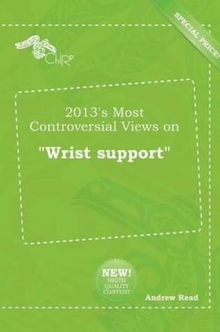 Cover of 2013's Most Controversial Views on Wrist Support