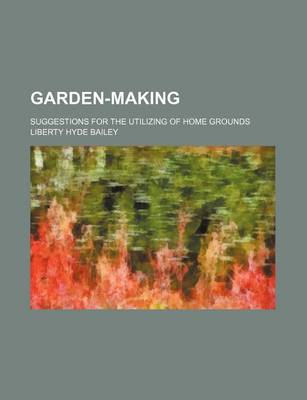 Book cover for Garden-Making; Suggestions for the Utilizing of Home Grounds