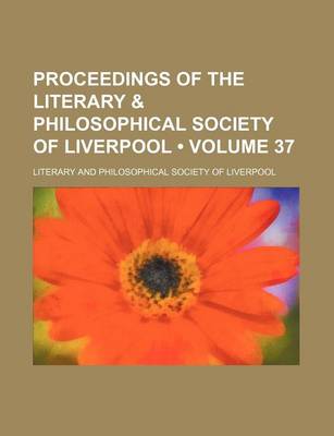 Book cover for Proceedings of the Literary & Philosophical Society of Liverpool (Volume 37)