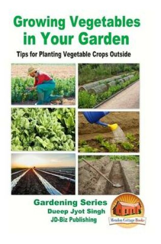 Cover of Growing Vegetables in Your Garden - Tips for Planting Vegetable Crops Outside