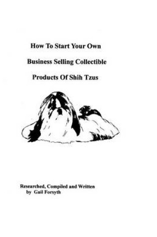 Cover of How To Start Your Own Business Selling Collectible Products Of Shih Tzus