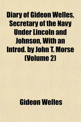 Book cover for Diary of Gideon Welles, Secretary of the Navy Under Lincoln and Johnson, with an Introd. by John T. Morse (Volume 2)