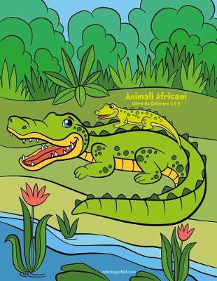Cover of Animali Africani Libro da Colorare 5 & 6