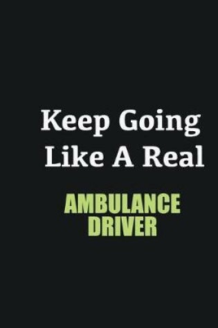 Cover of Keep Going Like a Real Ambulance Driver