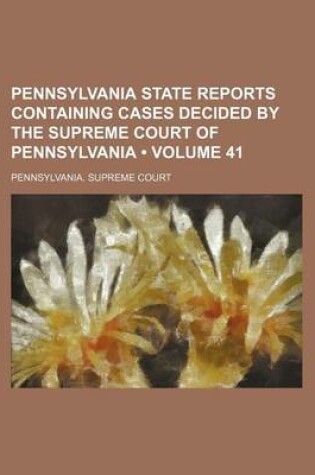 Cover of Pennsylvania State Reports Containing Cases Decided by the Supreme Court of Pennsylvania (Volume 41)