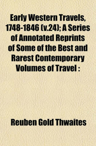 Cover of Early Western Travels, 1748-1846 (V.24); A Series of Annotated Reprints of Some of the Best and Rarest Contemporary Volumes of Travel