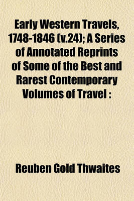 Book cover for Early Western Travels, 1748-1846 (V.24); A Series of Annotated Reprints of Some of the Best and Rarest Contemporary Volumes of Travel