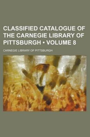 Cover of Classified Catalogue of the Carnegie Library of Pittsburgh (Volume 8)