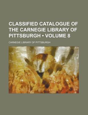 Book cover for Classified Catalogue of the Carnegie Library of Pittsburgh (Volume 8)