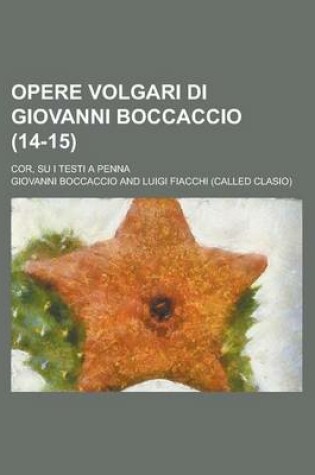 Cover of Opere Volgari Di Giovanni Boccaccio; Cor, Su I Testi a Penna (14-15)
