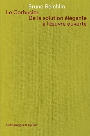 Cover of Le Corbusier. De la solution elegante a l'oeuvre ouvert