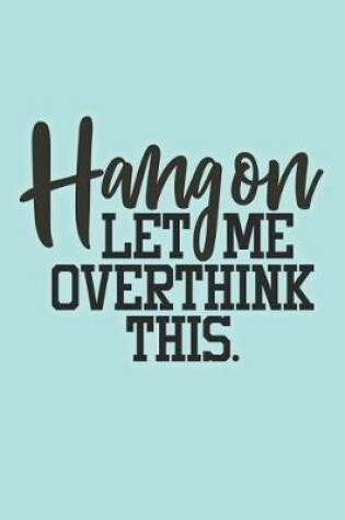 Cover of Hang on Let Me Overthink This